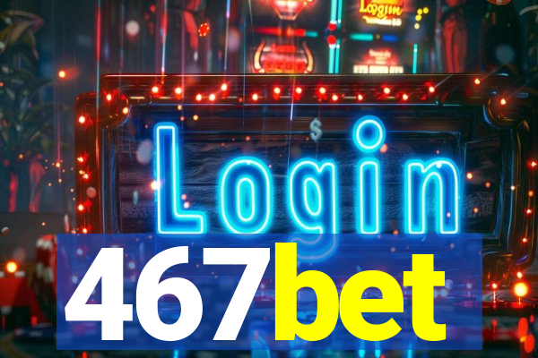 467bet