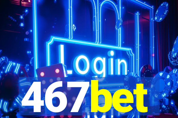 467bet