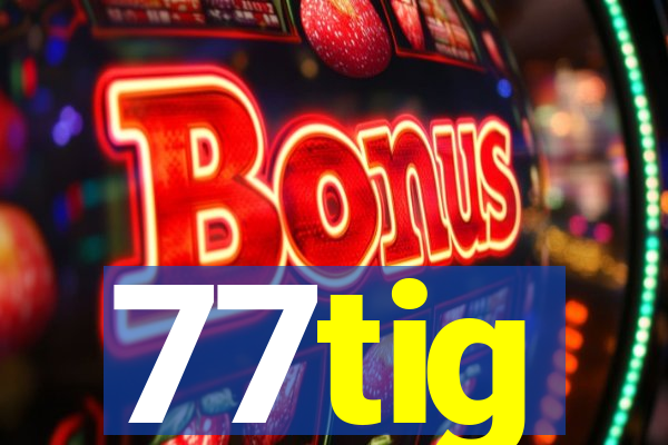 77tig