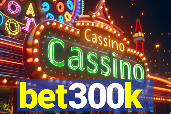 bet300k