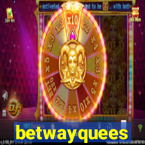 betwayquees