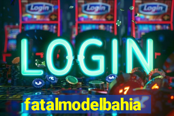 fatalmodelbahia