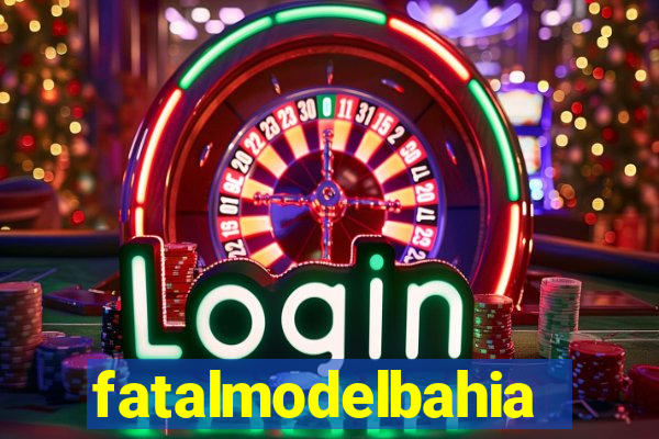 fatalmodelbahia