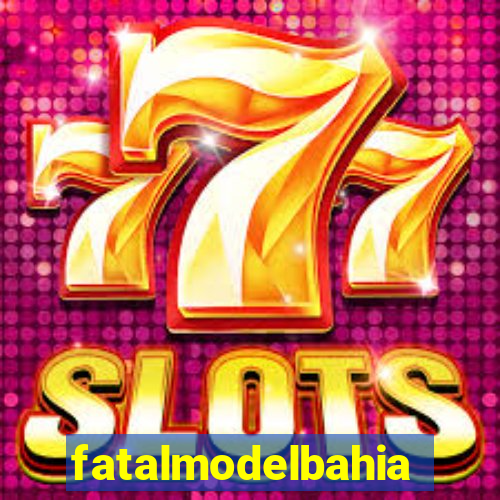 fatalmodelbahia