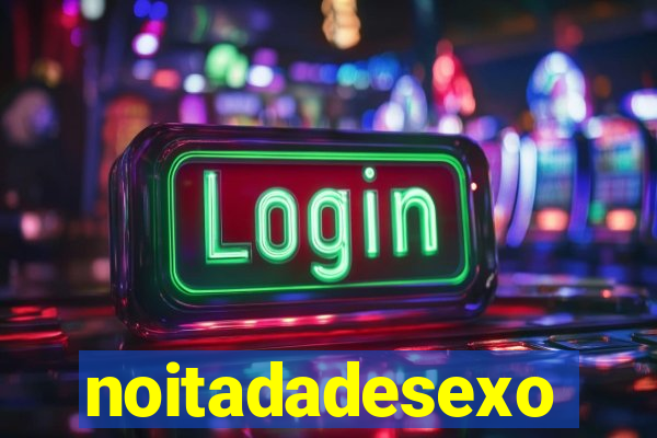 noitadadesexo