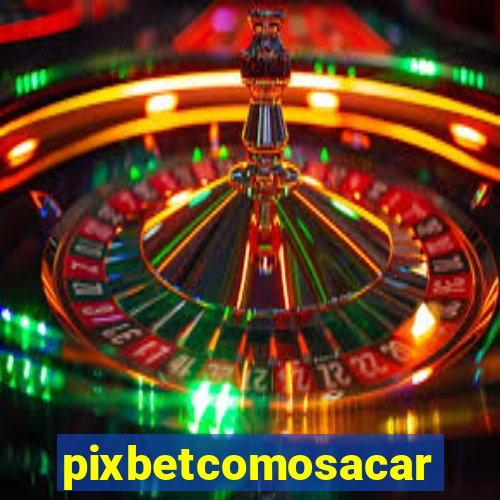 pixbetcomosacar