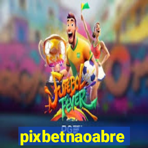 pixbetnaoabre