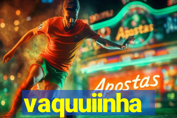 vaquuiinha